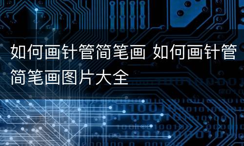 如何画针管简笔画 如何画针管简笔画图片大全