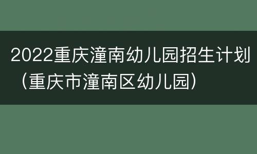 2022重庆潼南幼儿园招生计划（重庆市潼南区幼儿园）