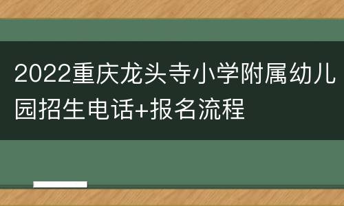2022重庆龙头寺小学附属幼儿园招生电话+报名流程