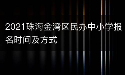 2021珠海金湾区民办中小学报名时间及方式