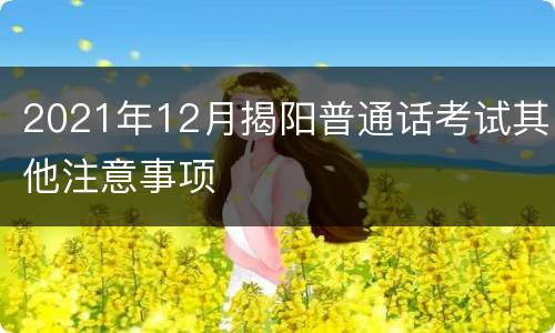2021年12月揭阳普通话考试其他注意事项