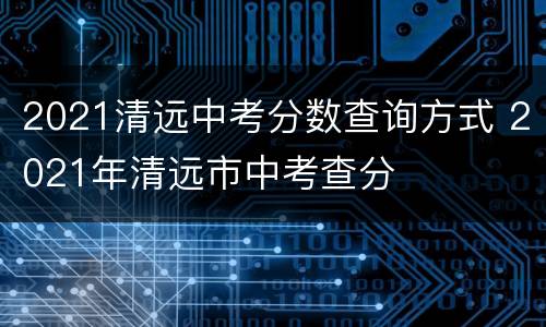 2021清远中考分数查询方式 2021年清远市中考查分