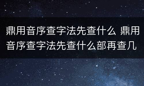 鼎用音序查字法先查什么 鼎用音序查字法先查什么部再查几画