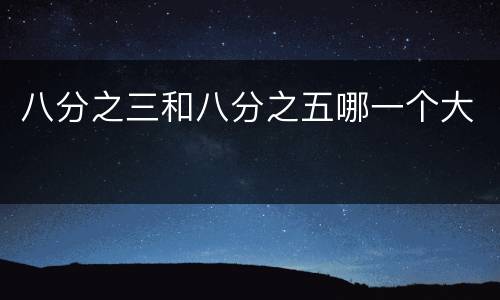 八分之三和八分之五哪一个大
