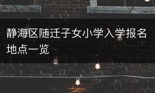 静海区随迁子女小学入学报名地点一览