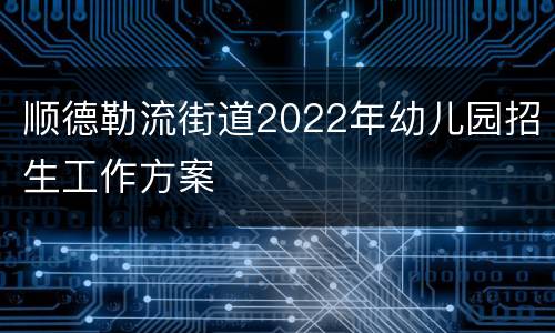 顺德勒流街道2022年幼儿园招生工作方案
