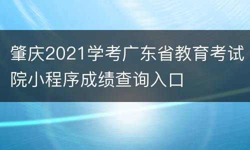 肇庆2021学考广东省教育考试院小程序成绩查询入口