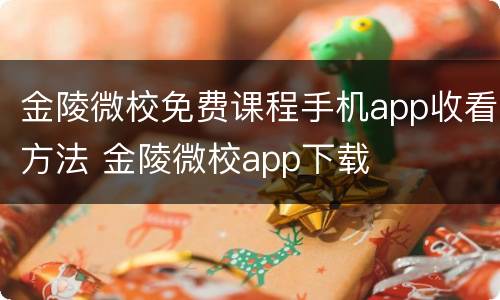 金陵微校免费课程手机app收看方法 金陵微校app下载