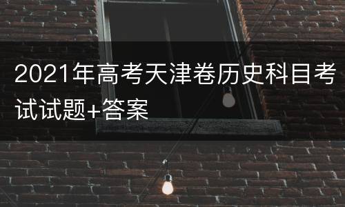 2021年高考天津卷历史科目考试试题+答案