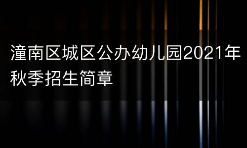 潼南区城区公办幼儿园2021年秋季招生简章