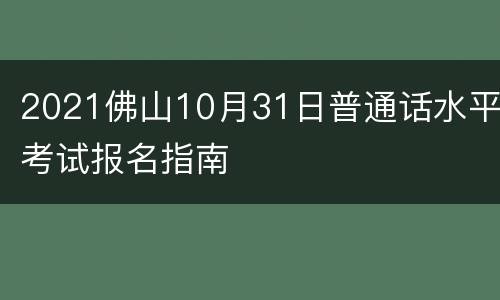 2021佛山10月31日普通话水平考试报名指南