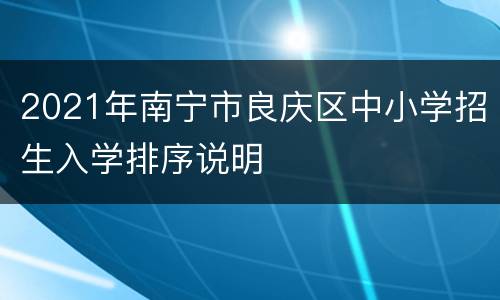 2021年南宁市良庆区中小学招生入学排序说明