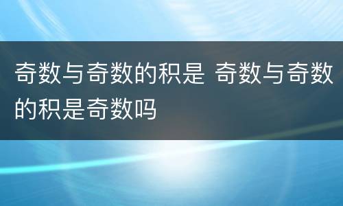 奇数与奇数的积是 奇数与奇数的积是奇数吗