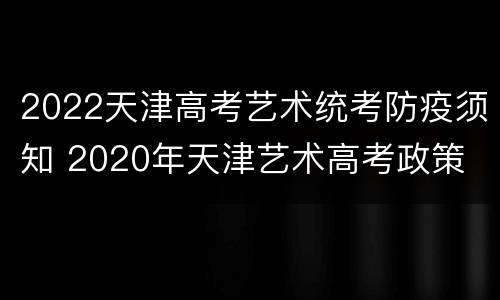 2022天津高考艺术统考防疫须知 2020年天津艺术高考政策