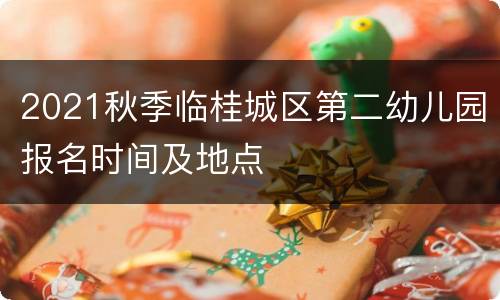 2021秋季临桂城区第二幼儿园报名时间及地点