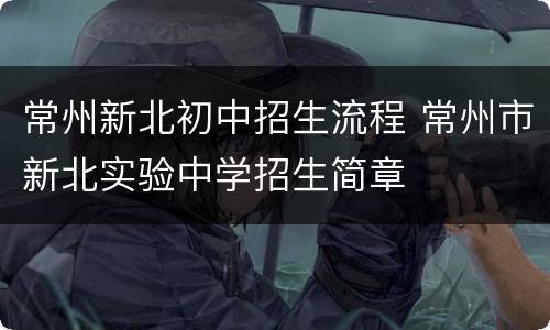 常州新北初中招生流程 常州市新北实验中学招生简章