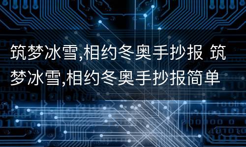筑梦冰雪,相约冬奥手抄报 筑梦冰雪,相约冬奥手抄报简单