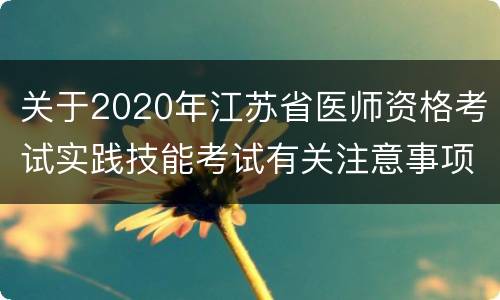 关于2020年江苏省医师资格考试实践技能考试有关注意事项的公告
