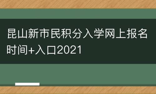 昆山新市民积分入学网上报名时间+入口2021