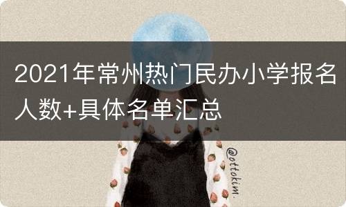2021年常州热门民办小学报名人数+具体名单汇总