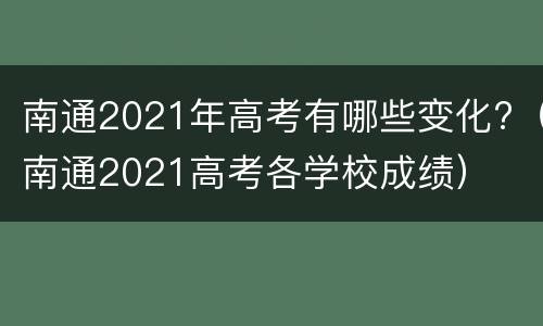 南通2021年高考有哪些变化?（南通2021高考各学校成绩）