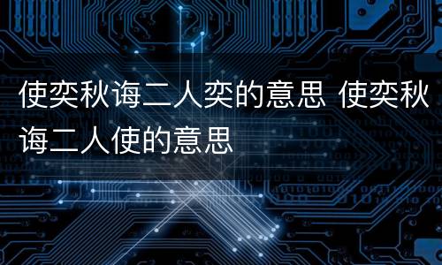 使奕秋诲二人奕的意思 使奕秋诲二人使的意思