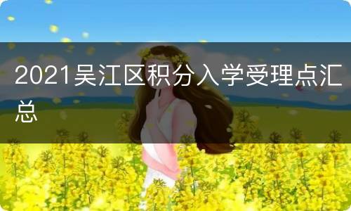 2021吴江区积分入学受理点汇总