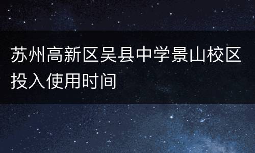 苏州高新区吴县中学景山校区投入使用时间