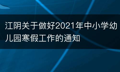江阴关于做好2021年中小学幼儿园寒假工作的通知