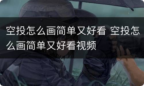空投怎么画简单又好看 空投怎么画简单又好看视频