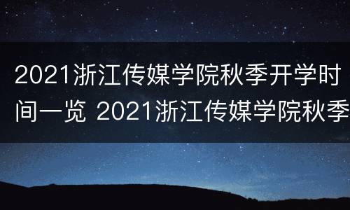 2021浙江传媒学院秋季开学时间一览 2021浙江传媒学院秋季开学时间一览表