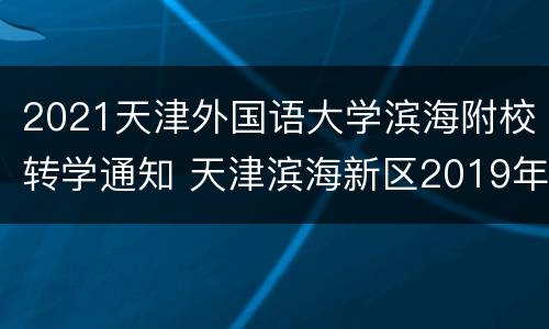 2021天津外国语大学滨海附校转学通知 天津滨海新区2019年~2020年转学通知