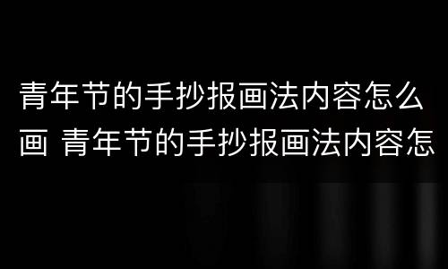青年节的手抄报画法内容怎么画 青年节的手抄报画法内容怎么画好看