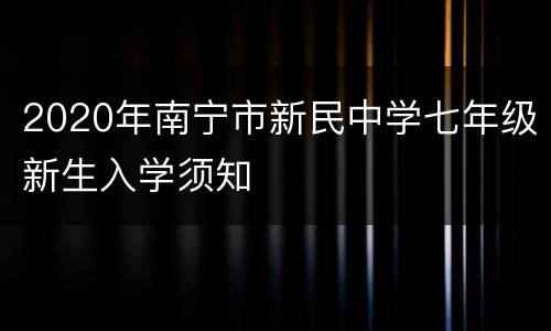 2020年南宁市新民中学七年级新生入学须知