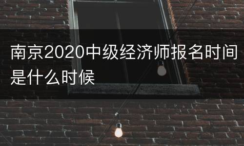 南京2020中级经济师报名时间是什么时候