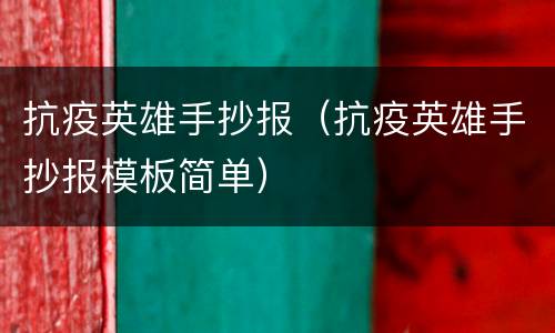 抗疫英雄手抄报（抗疫英雄手抄报模板简单）