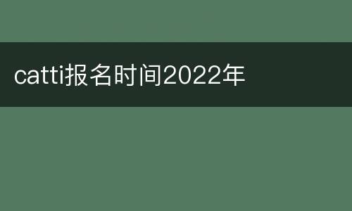 catti报名时间2022年