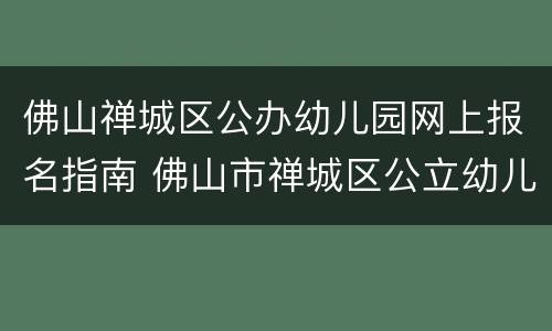 佛山禅城区公办幼儿园网上报名指南 佛山市禅城区公立幼儿园报名时间
