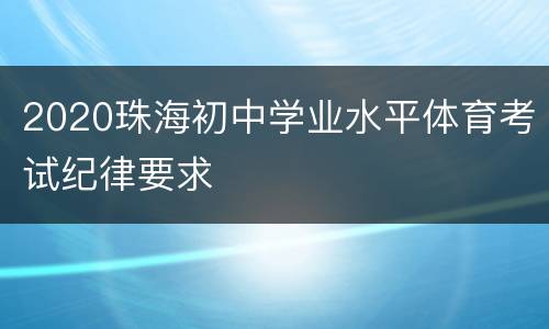 2020珠海初中学业水平体育考试纪律要求