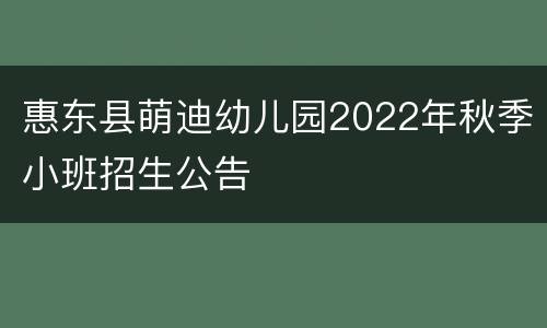 惠东县萌迪幼儿园2022年秋季小班招生公告