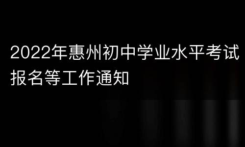 2022年惠州初中学业水平考试报名等工作通知