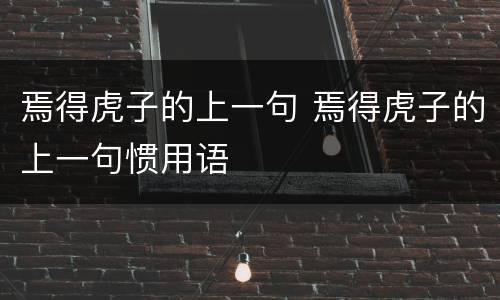 焉得虎子的上一句 焉得虎子的上一句惯用语