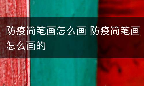 防疫简笔画怎么画 防疫简笔画怎么画的