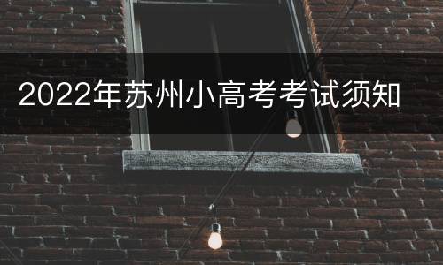 2022年苏州小高考考试须知