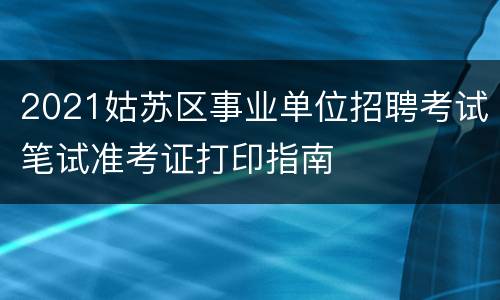 2021姑苏区事业单位招聘考试笔试准考证打印指南