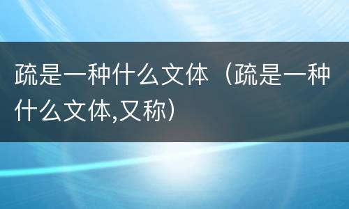 疏是一种什么文体（疏是一种什么文体,又称）