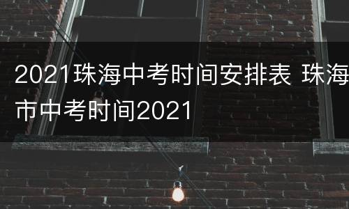 2021珠海中考时间安排表 珠海市中考时间2021