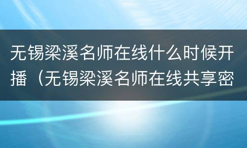 无锡梁溪名师在线什么时候开播（无锡梁溪名师在线共享密码）