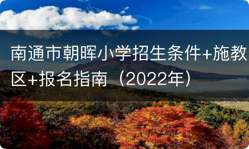 南通市朝晖小学招生条件+施教区+报名指南（2022年）