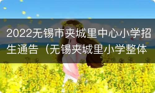 2022无锡市夹城里中心小学招生通告（无锡夹城里小学整体搬迁）
